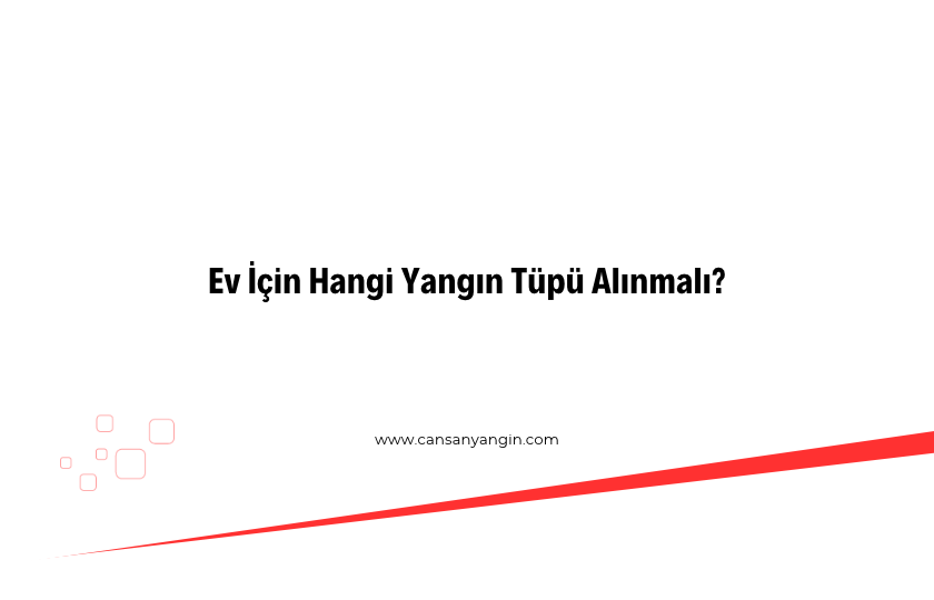 Ev İçin Hangi Yangın Tüpü Alınmalı?