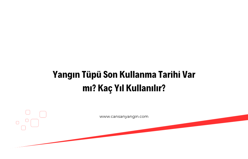 Yangın Tüpü Son Kullanma Tarihi Var mı? Kaç Yıl Kullanılır?